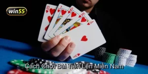 Cách chơi bài tiến lên miền Nam tại Win55